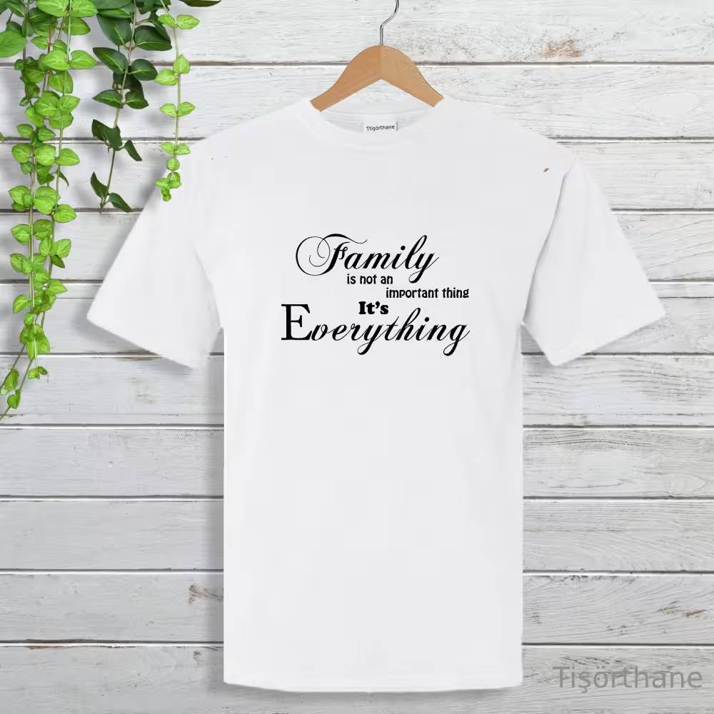 Family Is Everything (Aile Her Şeydir) Baskılı Tişört