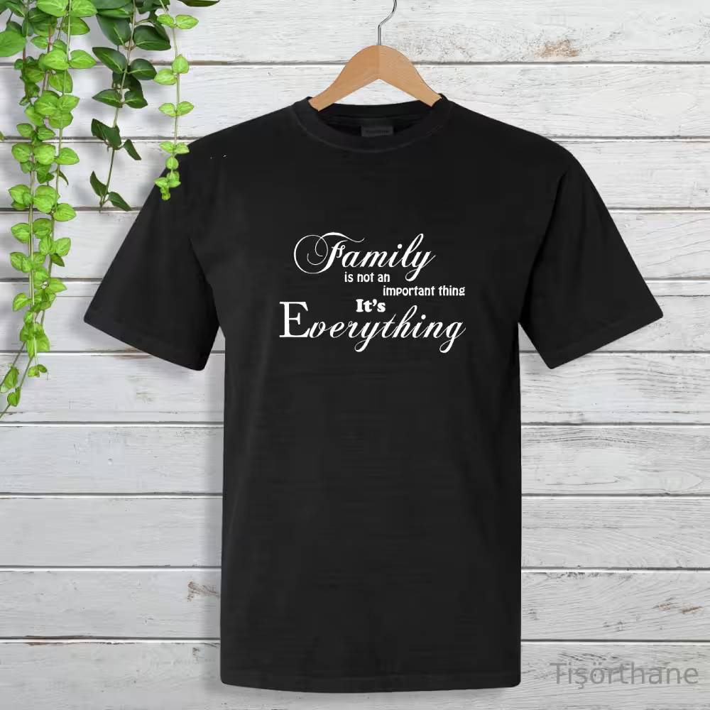 Family Is Everything (Aile Her Şeydir) Baskılı Tişört